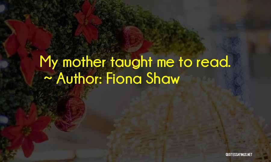 Mother Taught Me Quotes By Fiona Shaw