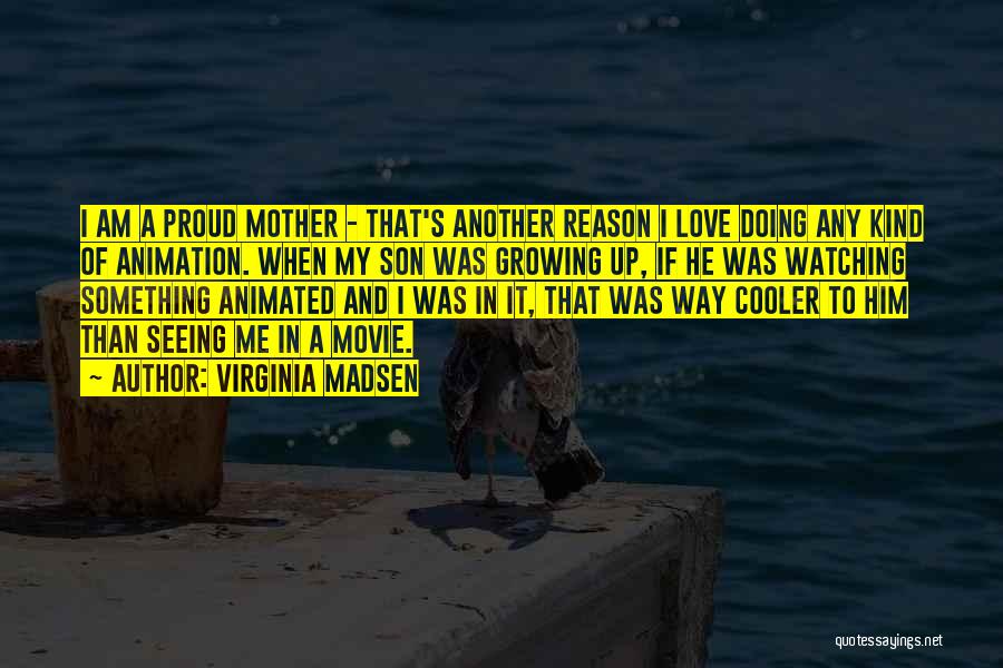 Mother To Son I Love You Quotes By Virginia Madsen