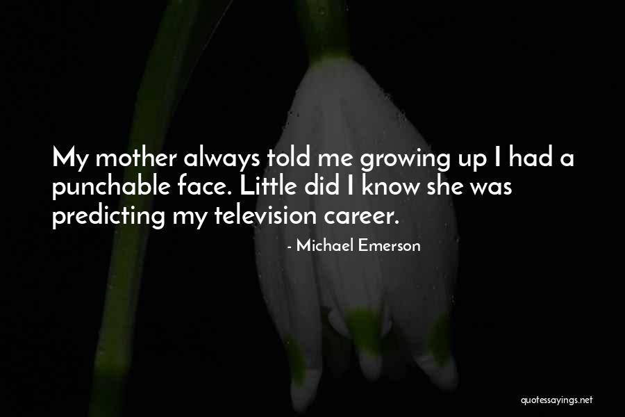 Mother Told Me Quotes By Michael Emerson Mother Told Me Quotes By Michael Emerson