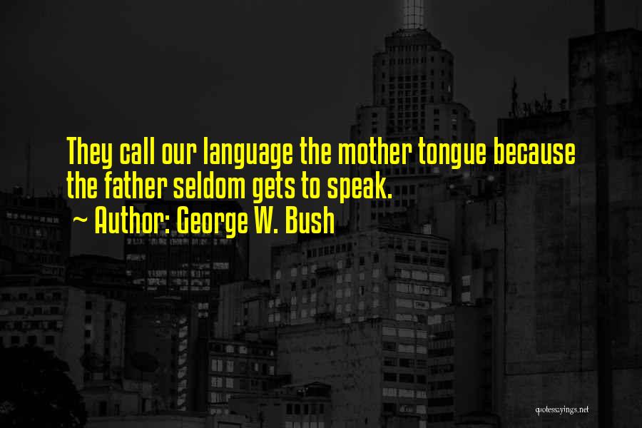 Mother Tongue Language Quotes By George W. Bush