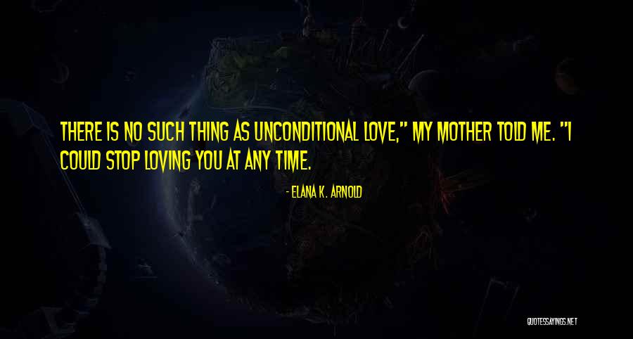 Mother Unconditional Love Quotes By Elana K. Arnold Mother Unconditional Love Quotes By Elana K. Arnold