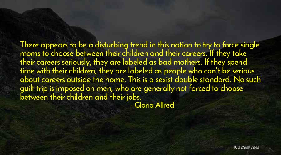Mother Who Try Quotes By Gloria Allred Mother Who Try Quotes By Gloria Allred