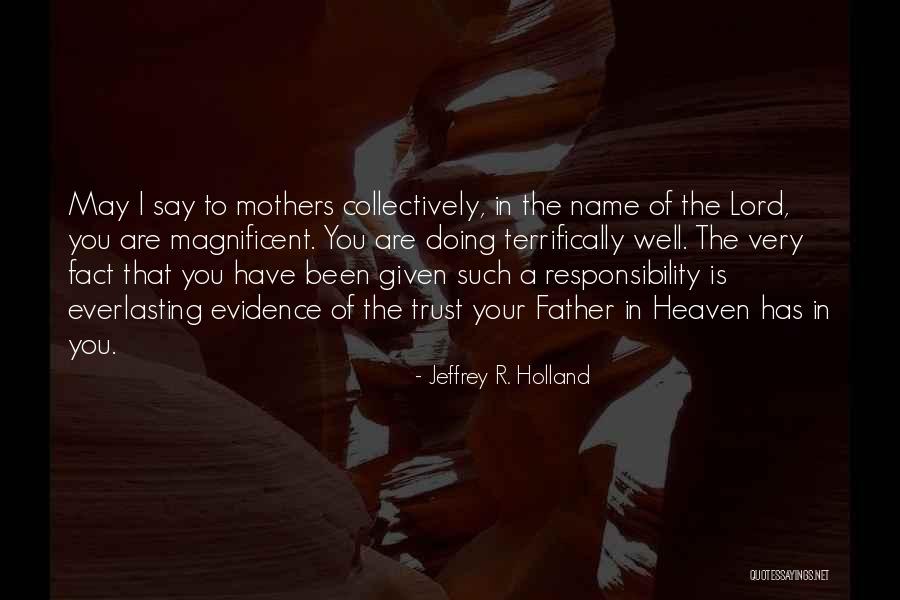 Mother You Are In Heaven Quotes By Jeffrey R. Holland Mother You Are In Heaven Quotes By Jeffrey R. Holland