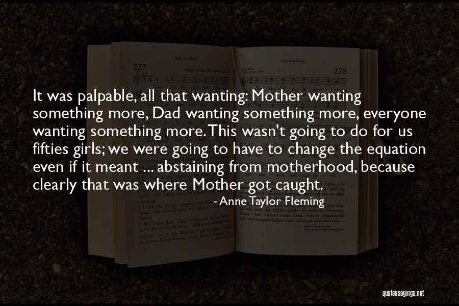 Motherhood Change You Quotes By Anne Taylor Fleming Motherhood Change You Quotes By Anne Taylor Fleming
