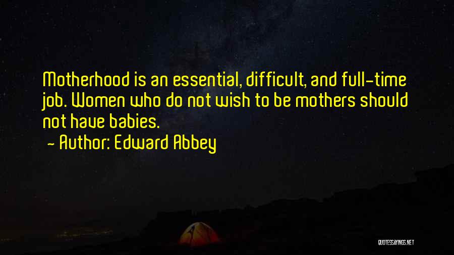 Motherhood Is A Full Time Job Quotes By Edward Abbey