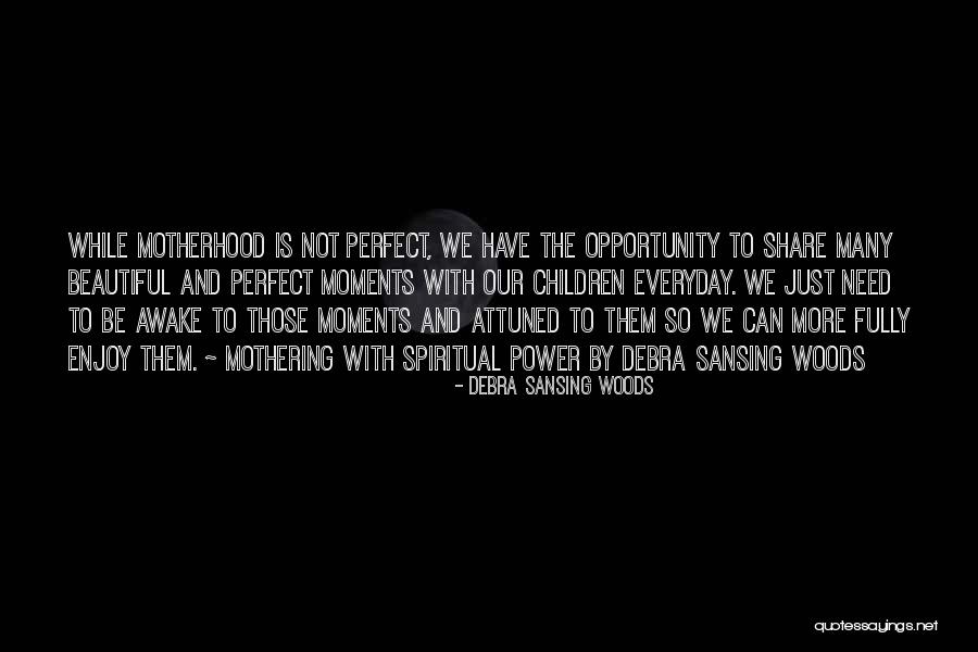 Motherhood Spiritual Quotes By Debra Sansing Woods Motherhood Spiritual Quotes By Debra Sansing Woods