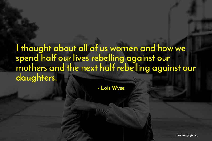Mothers And Daughters Mother Quotes By Lois Wyse Mothers And Daughters Mother Quotes By Lois Wyse