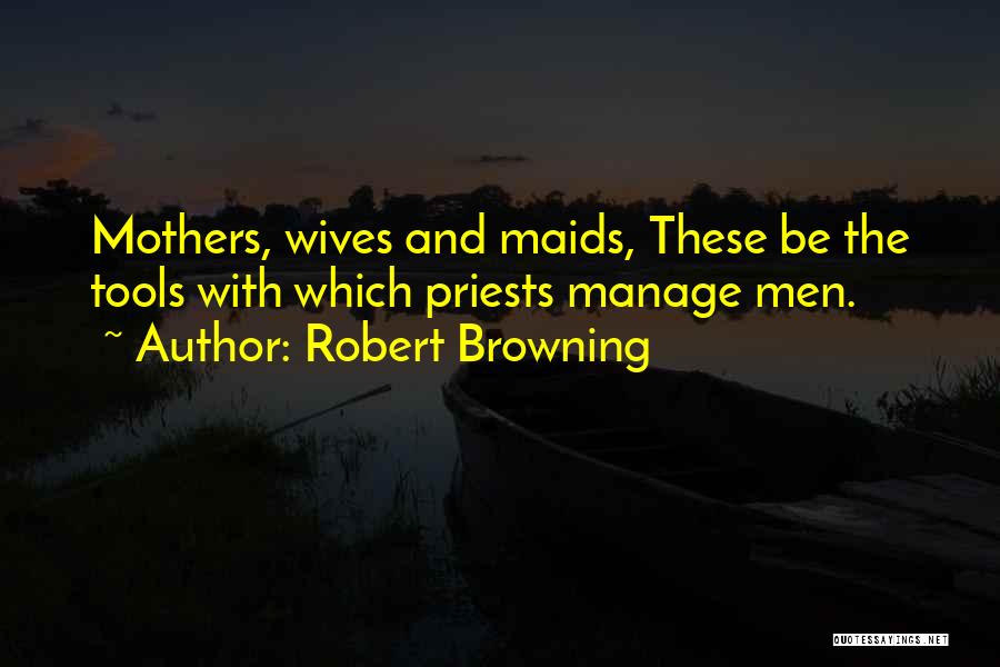 Mothers And Wives Quotes By Robert Browning