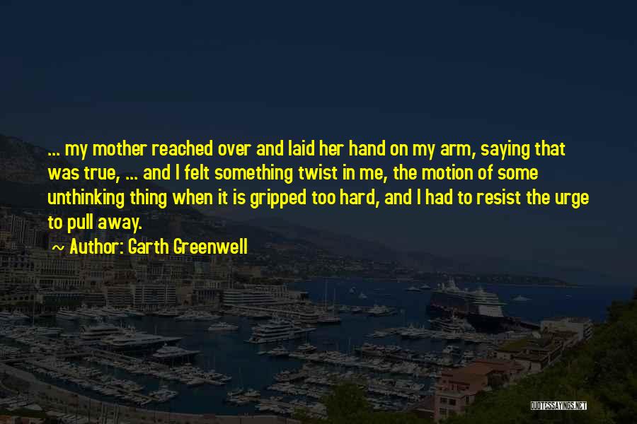 Mother's Arm Quotes By Garth Greenwell