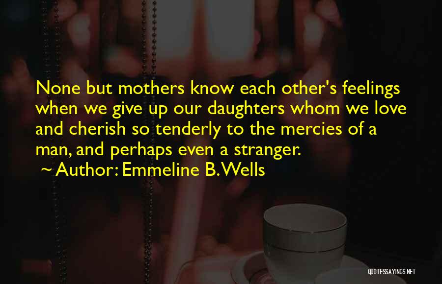 Mothers Love For Her Daughter Quotes By Emmeline B. Wells