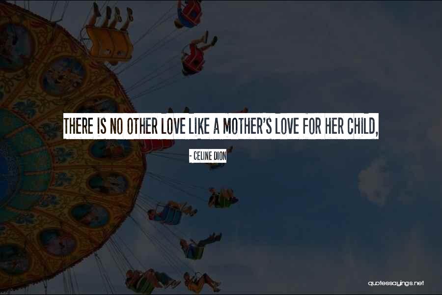 Mother's Love For Their Child Quotes By Celine Dion