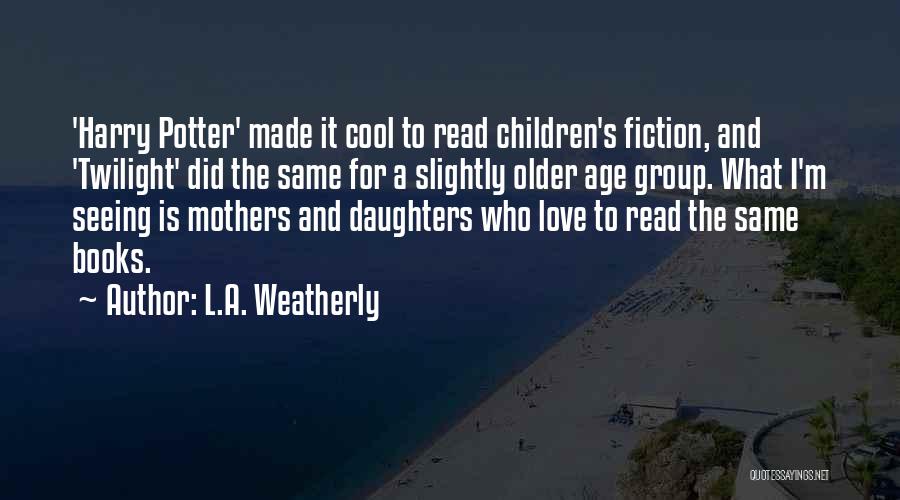 Mothers Love Their Daughters Quotes By L.A. Weatherly