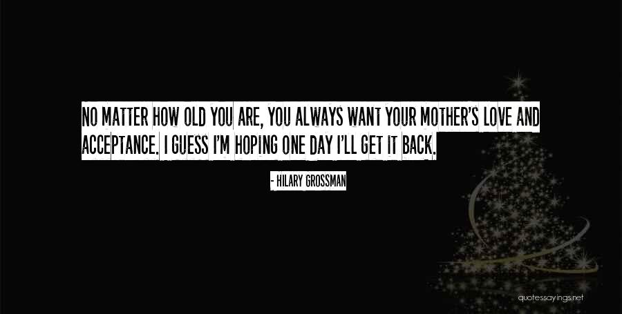 Mothers Old Quotes By Hilary Grossman Mothers Old Quotes By Hilary Grossman
