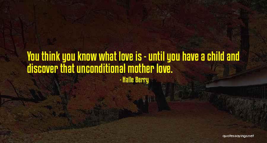 Mother's Unconditional Love Quotes By Halle Berry Mother's Unconditional Love Quotes By Halle Berry