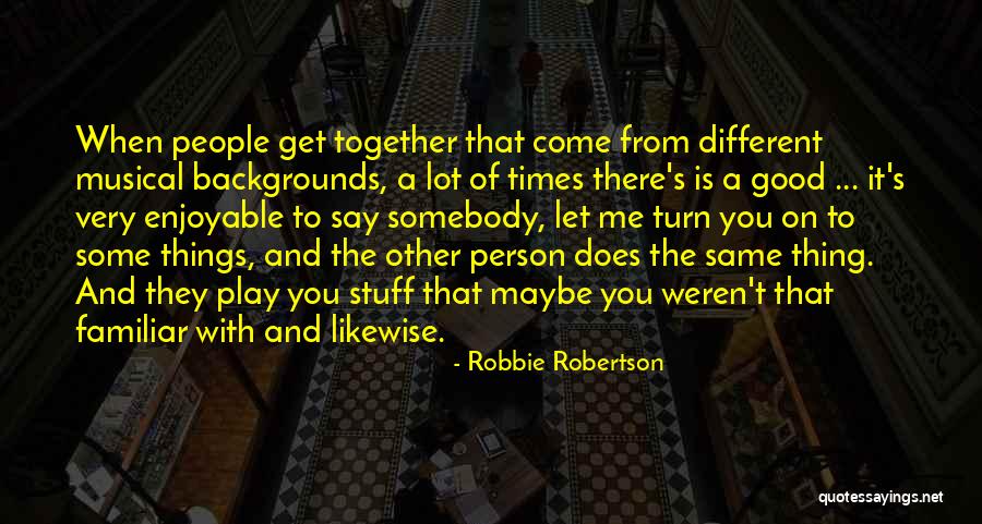 Motiv L S Quotes By Robbie Robertson Motiv L S Quotes By Robbie Robertson