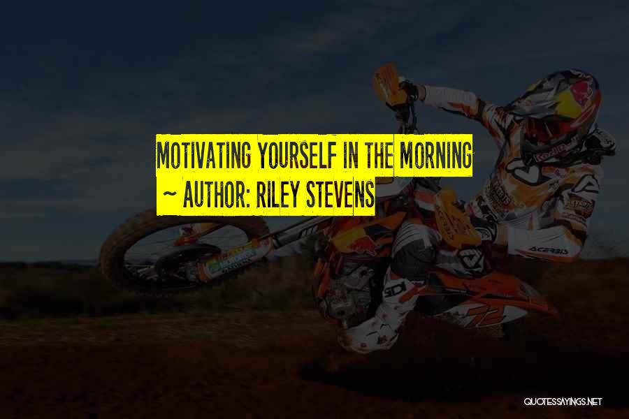 Motivating Someone Quotes By Riley Stevens