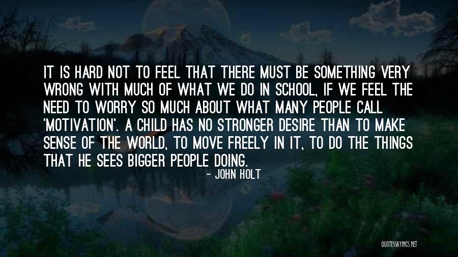 Motivation In Learning Quotes By John Holt Motivation In Learning Quotes By John Holt