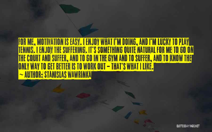 Motivation To Work Quotes By Stanislas Wawrinka
