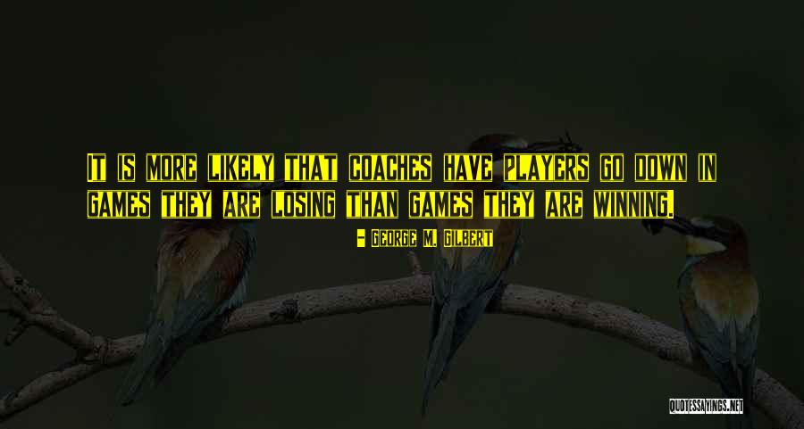 Motivational Coaches Quotes By George M. Gilbert Motivational Coaches Quotes By George M. Gilbert