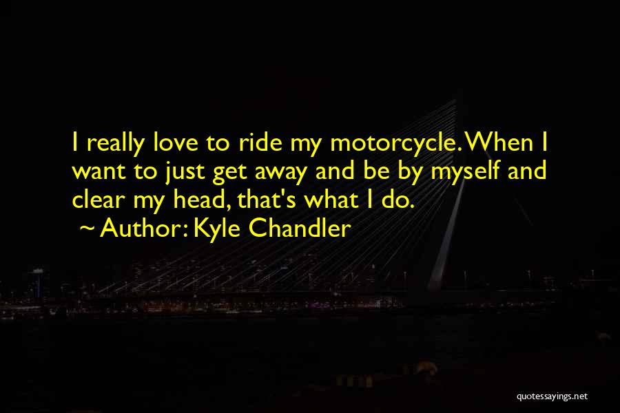 Motorcycle Ride Quotes By Kyle Chandler