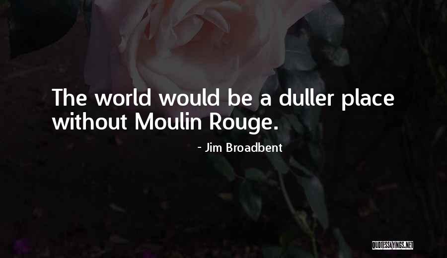 Moulin Rouge Quotes By Jim Broadbent