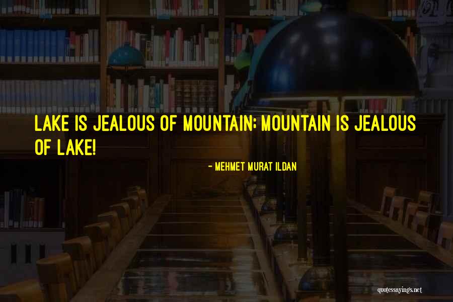 Mountain Lakes Quotes By Mehmet Murat Ildan Mountain Lakes Quotes By Mehmet Murat Ildan