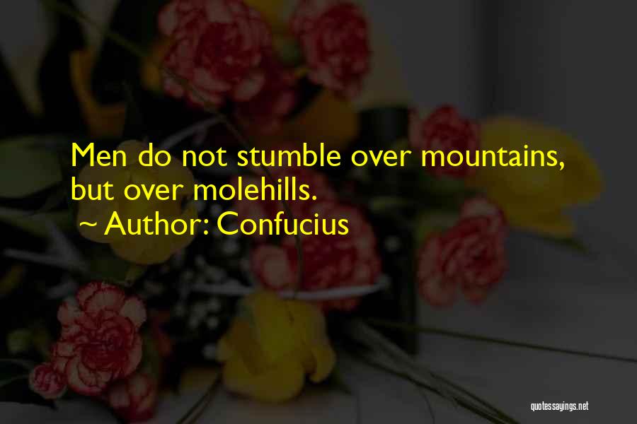 Mountains And Molehills Quotes By Confucius