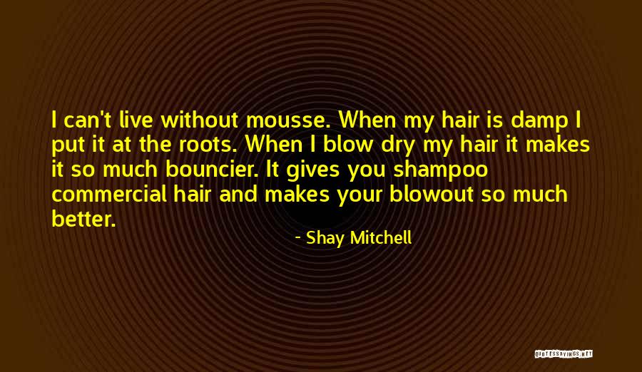 Mousse For Hair Quotes By Shay Mitchell Mousse For Hair Quotes By Shay Mitchell