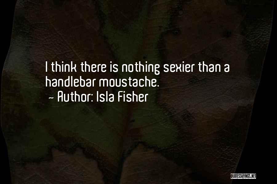 Moustache Quotes By Isla Fisher