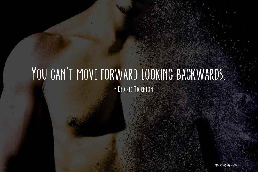 Move Forward Not Backwards Quotes By Delores Thornton