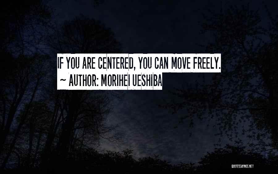 Move Freely Quotes By Morihei Ueshiba