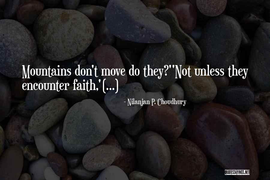 Move Mountains Quotes By Nilanjan P. Choudhury Move Mountains Quotes By Nilanjan P. Choudhury