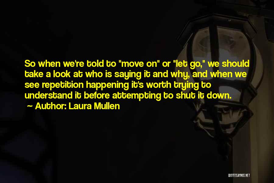 Move On And Letting Go Quotes By Laura Mullen