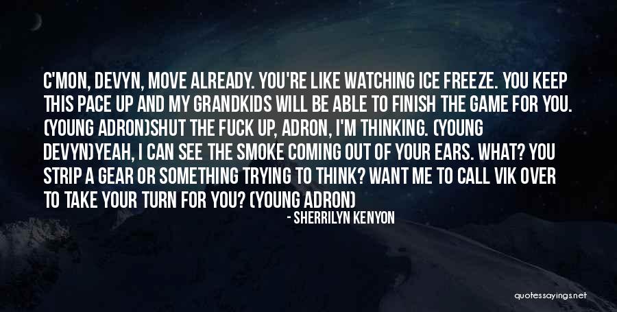 Move On And Shut Up Quotes By Sherrilyn Kenyon Move On And Shut Up Quotes By Sherrilyn Kenyon
