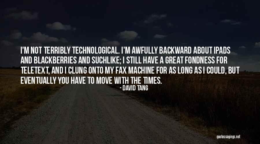Move With The Times Quotes By David Tang Move With The Times Quotes By David Tang