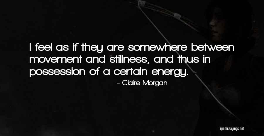 Movement And Energy Quotes By Claire Morgan Movement And Energy Quotes By Claire Morgan