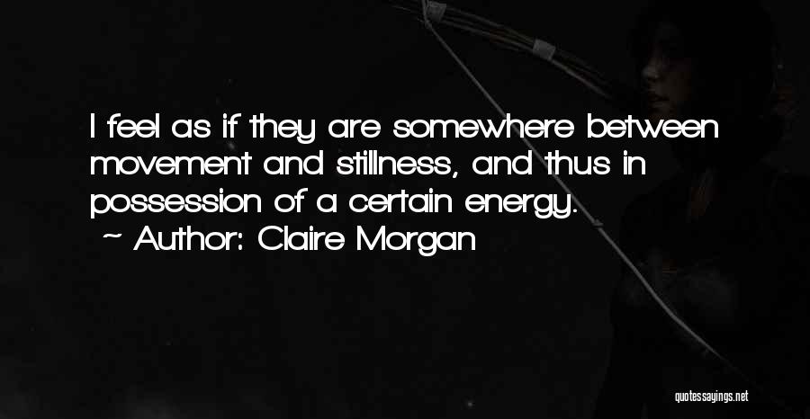 Movement And Stillness Quotes By Claire Morgan