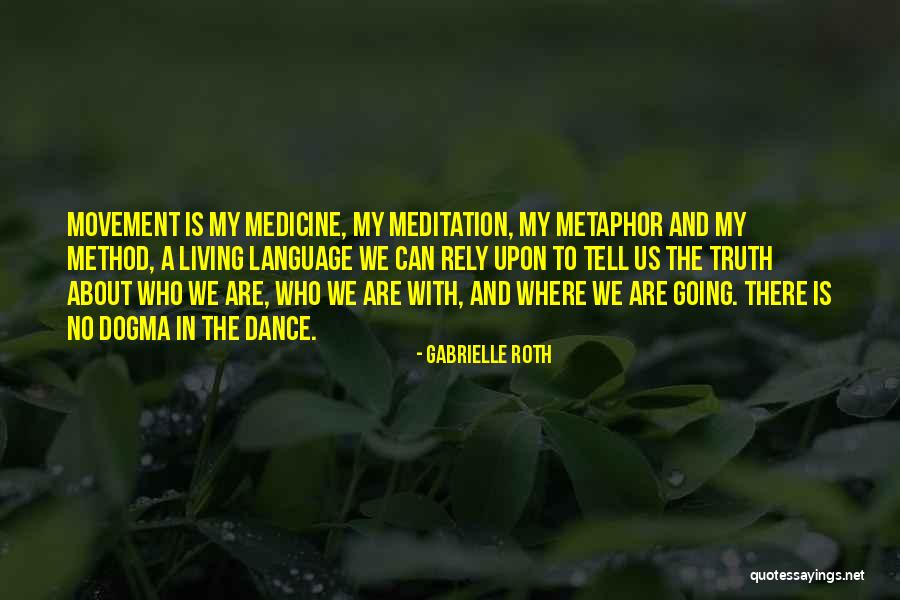 Movement Is A Medicine Quotes By Gabrielle Roth Movement Is A Medicine Quotes By Gabrielle Roth