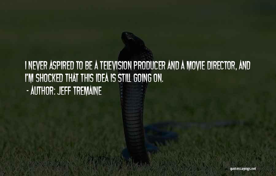 Movie Directors Quotes By Jeff Tremaine