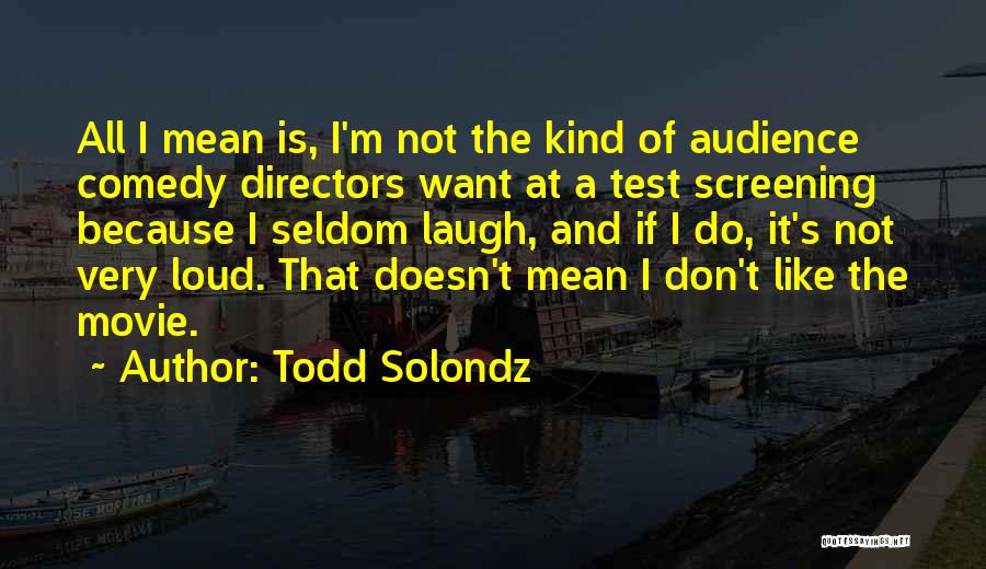 Movie Directors Quotes By Todd Solondz