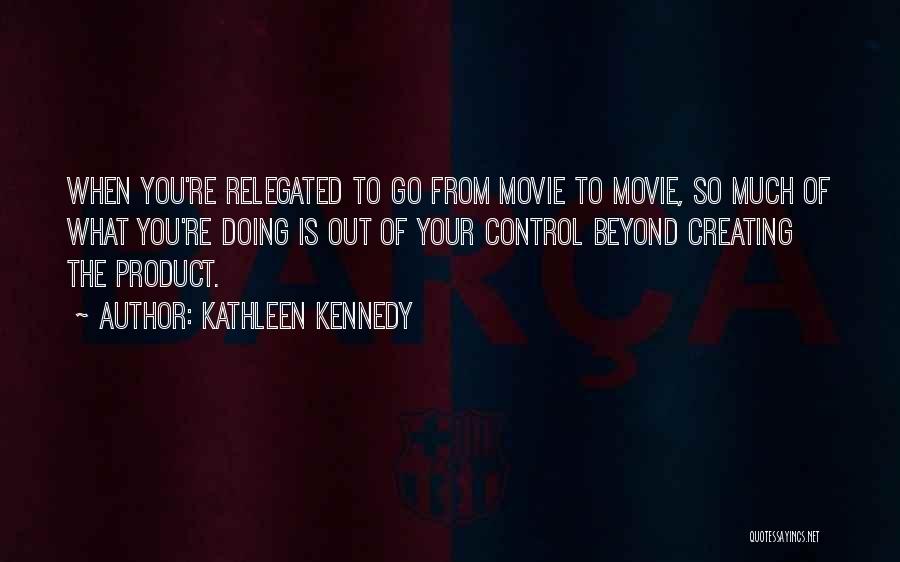 Movie Go Quotes By Kathleen Kennedy