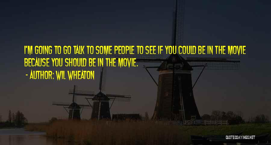 Movie Go Quotes By Wil Wheaton