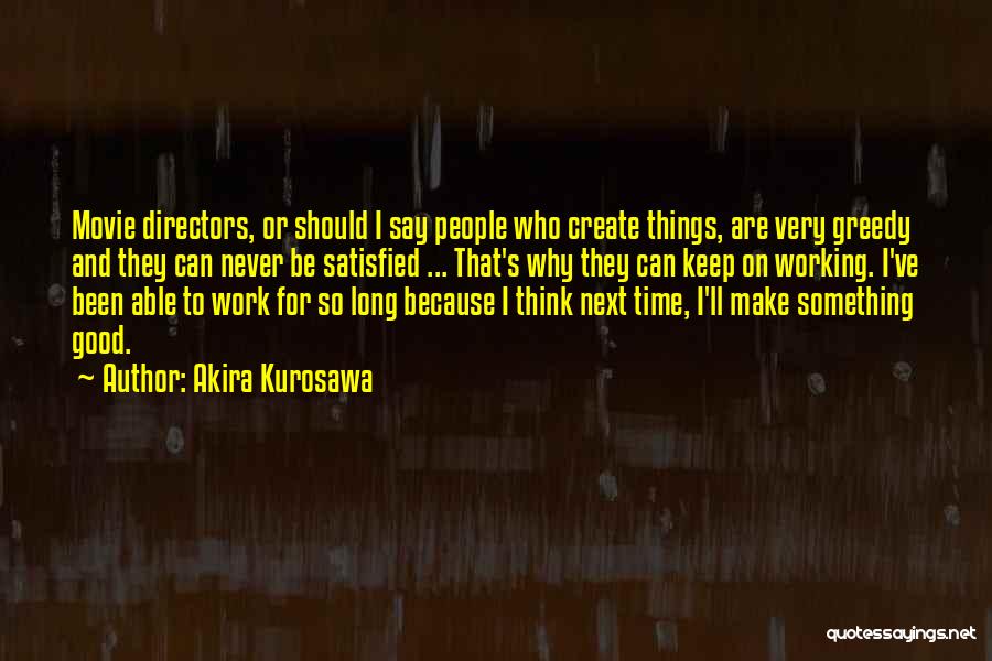 Movie Greedy Quotes By Akira Kurosawa