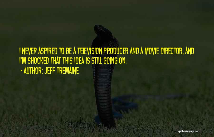 Movie Producer Quotes By Jeff Tremaine