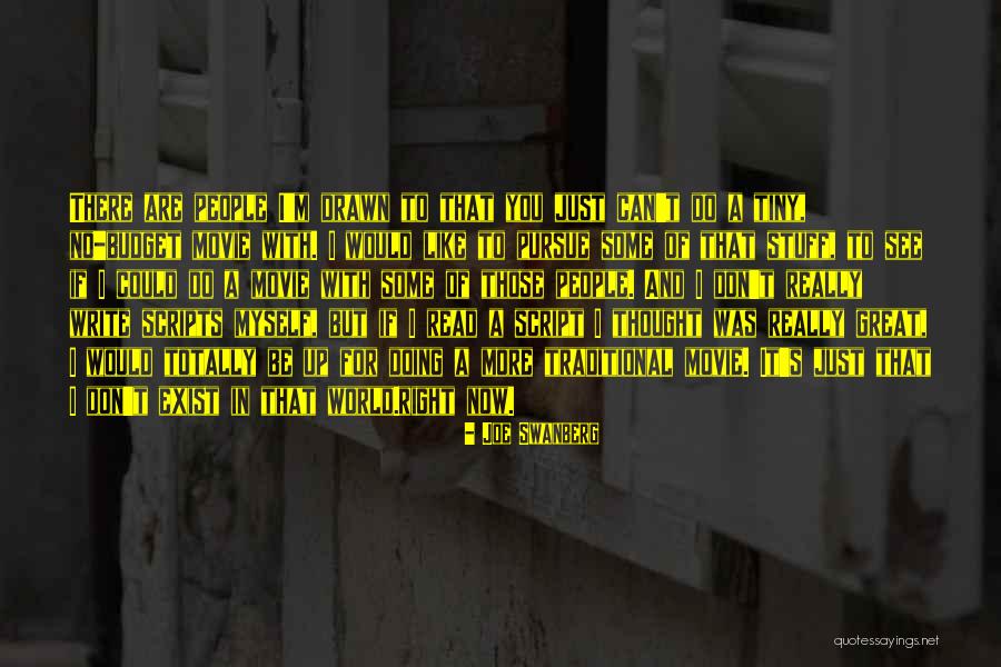 Movie Script Writing Quotes By Joe Swanberg Movie Script Writing Quotes By Joe Swanberg