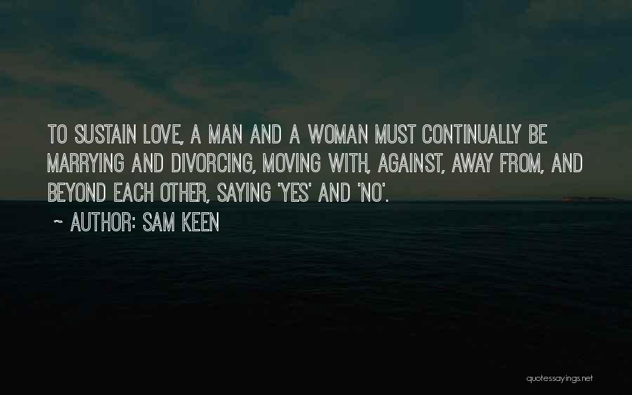 Moving Away Love Quotes By Sam Keen