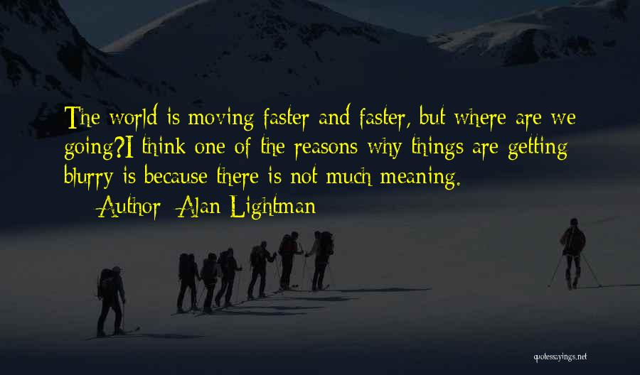 Moving Faster Quotes By Alan Lightman