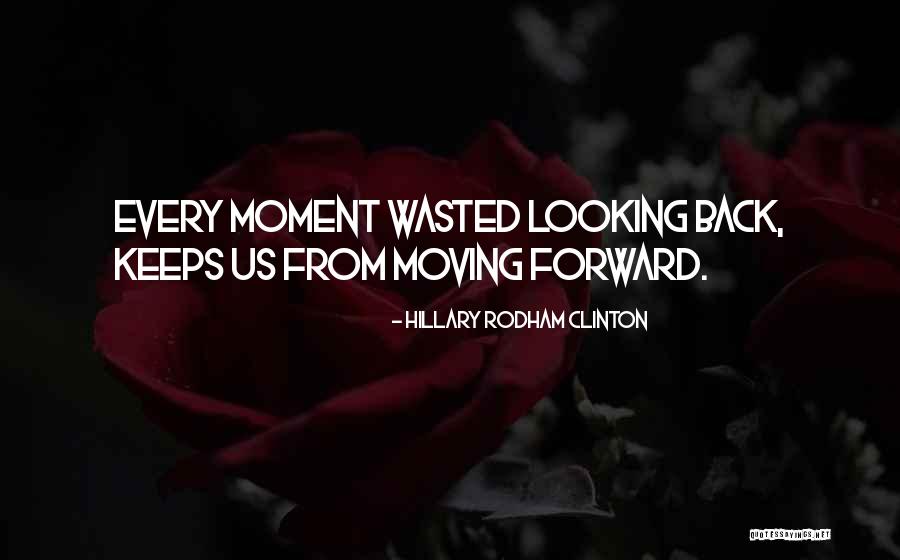 Moving Forward And Not Looking Back Quotes By Hillary Rodham Clinton Moving Forward And Not Looking Back Quotes By Hillary Rodham Clinton