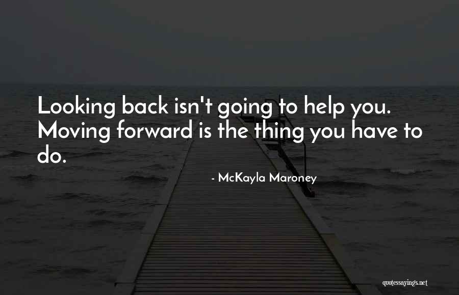 Moving Forward And Not Looking Back Quotes By McKayla Maroney Moving Forward And Not Looking Back Quotes By McKayla Maroney