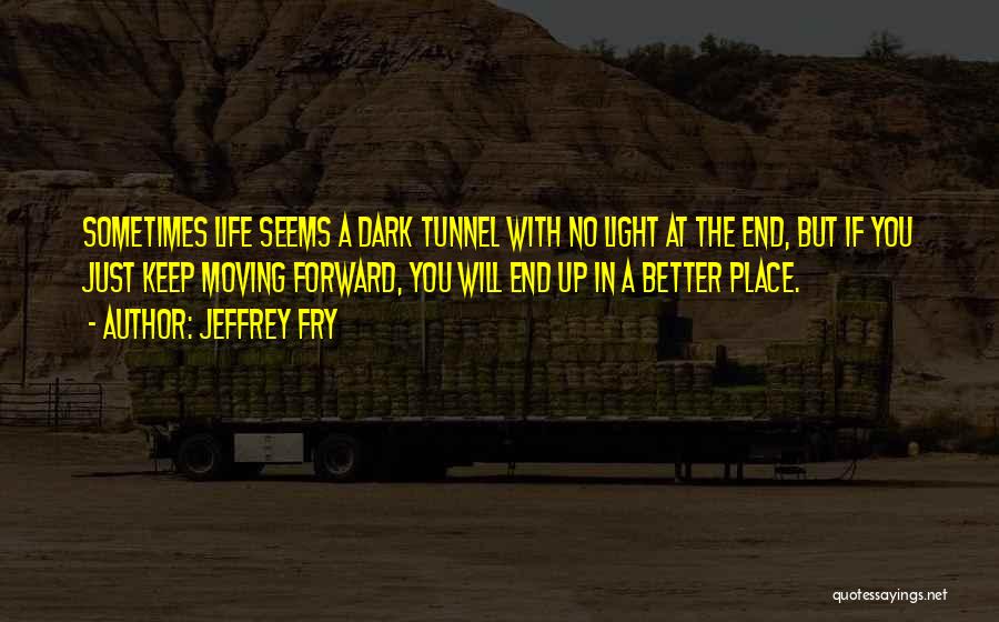 Moving Forward In Life Quotes By Jeffrey Fry